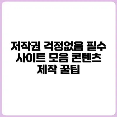 저작권 걱정 없는 콘텐츠 만들기: 필수 사이트 모음